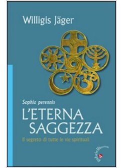 L'ETERNA SAGGEZZA. IL SEGRETO DI TUTTE LE VIE SPIRITUALI 