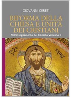 RIFORMA DELLA CHIESA E UNITA' DEI CRISTIANI. NELL'INSEGNAMENTO DEL CONCILIO VATI