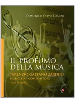 IL PROFUMO DELLA MUSICA. TERENZIO GAETANO ZARDINI MUSICISTA - COMPOSITORE