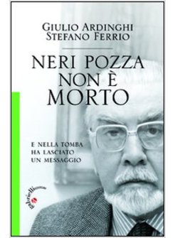 NERI POZZA NON E' MORTO. E NELLA TOMBA HA LASCIATO UN MESSAGGIO