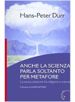 ANCHE LA SCIENZA PARLA SOLTANTO PER METAFORE. LA NUOVA RELAZIONE FRA RELIGIONE E