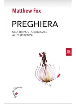 PREGHIERA  UNA RISPOSTA RADICALE ALL'ESISTENZA