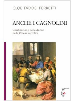 ANCHE I CAGNOLINI. L'ORDINAZIONE DELLE DONNE NELLA CHIESA CATTOLICA