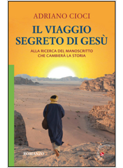 VIAGGIO SEGRETO DI GESU'. ALLA RICERCA DEL MANOSCRITTO CHE CAMBIERA' LA STORIA (