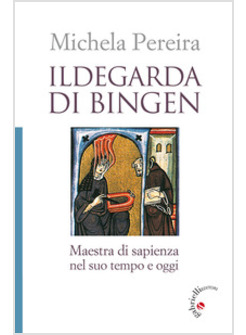 ILDEGARDA DI BINGEN. MAESTRA DI SAPIENZA NEL SUO TEMPO E OGGI