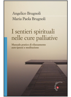 SENTIERI SPIRITUALI NELLE CURE PALLIATIVE. MANUALE PRATICO DI RILASSAMENTO, AUTO