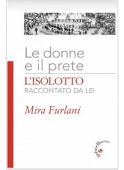 LE DONNE E IL PRETE. L'ISOLOTTO RACCONTATO DA LEI. EDIZIONE ILLUSTRATA
