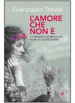 AMORE CHE NON E'. «CI SARANNO GIORNI NUOVI, DI MILLE COLORI DIVERSI» (L'