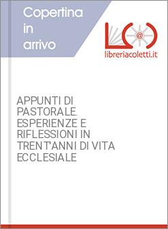 APPUNTI DI PASTORALE. ESPERIENZE E RIFLESSIONI IN TRENT'ANNI DI VITA ECCLESIALE 