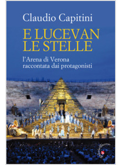E LUCEVAN LE STELLE. L'ARENA DI VERONA RACCONTATA DAI PROTAGONISTI