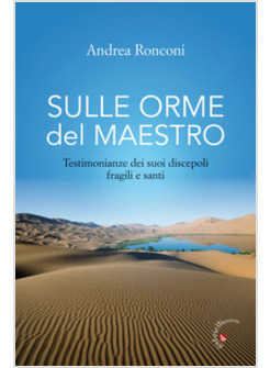 SULLE ORME DEL MAESTRO. TESTIMONIANZE DEI SUOI DISCEPOLI FRAGILI E SANTI