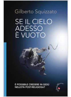SE IL CIELO ADESSO E' VUOTO. E POSSIBILE CREDERE IN GESU' NELL'ETA' POST-RELIGIO