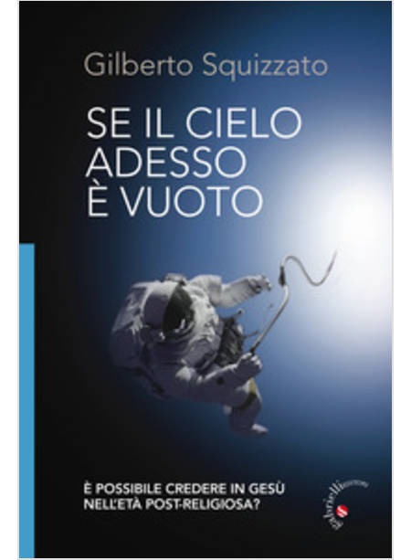 SE IL CIELO ADESSO E' VUOTO. E POSSIBILE CREDERE IN GESU' NELL'ETA' POST-RELIGIO