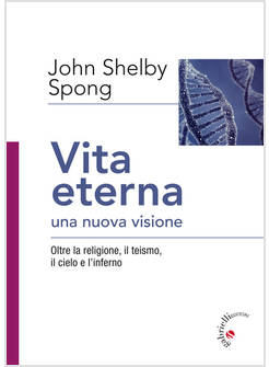 VITA ETERNA, UNA NUOVA VISIONE. OLTRE LA RELIGIONE, IL TEISMO, IL CIELO E L'INFE