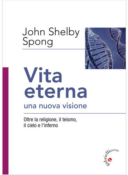 VITA ETERNA, UNA NUOVA VISIONE. OLTRE LA RELIGIONE, IL TEISMO, IL CIELO E L'INFE