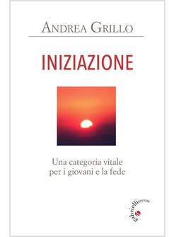 INIZIAZIONE. UNA CATEGORIA VITALE PER I GIOVANI E LA FEDE