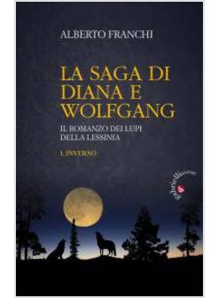 LA SAGA DI DIANA E WOLFGANG. IL ROMANZO DEI LUPI DELLA LESSINIA VOL. 1