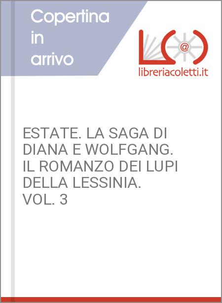 ESTATE. LA SAGA DI DIANA E WOLFGANG. IL ROMANZO DEI LUPI DELLA LESSINIA. VOL. 3