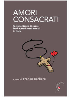 AMORI CONSACRATI TESTIMONIANZE DI SUORE FRATI E PRETI OMOSESSUALI IN ITALIA