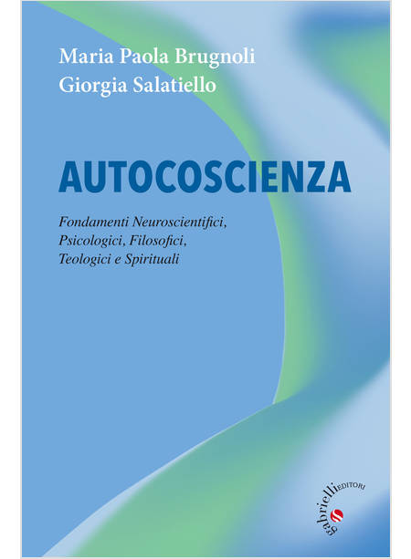 AUTOCOSCIENZA. FONDAMENTI NEUROSCIENTIFICI, PSICOLOGICI, FILOSOFICI, TEOLOGICI E