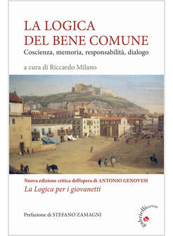 LOGICA DEL BENE COMUNE. COSCIENZA, MEMORIA, RESPONSABILITA', DIALOGO. NUOVA EDIZ