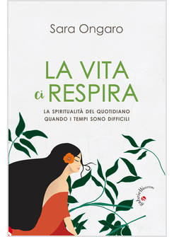 LA VITA CI RESPIRA. LA SPIRITUALITA' DEL QUOTIDIANO QUANDO I TEMPI SONO DIFFICIL