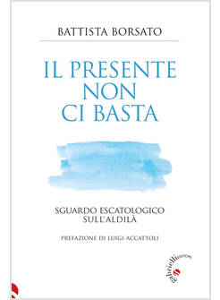 IL PRESENTE NON CI BASTA SGUARDO ESCATOLOGICO SULL'ALDILA'
