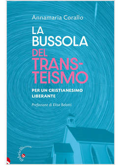 LA BUSSOLA DEL TRANSTEISMO PER UN CRISTIANESIMO LIBERANTE 