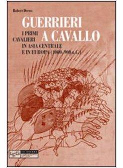 GUERRIERI A CAVALLO. PRIMI CAVALIERI IN ASIA CENTRALE E IN EUROPA (4000-900 A. C