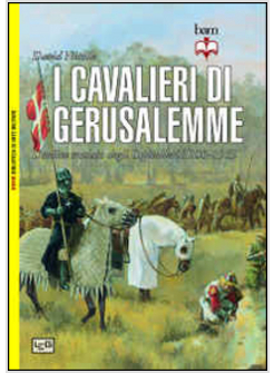 CAVALIERI DI GERUSALEMME. L'ORDINE CROCIATO DEGLI OSPITALIERI 1100-1565 (I)