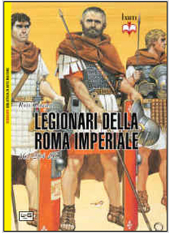LEGIONARI DI ROMA NELL'ETA' IMPERIALE 161-284 D. C. (I)