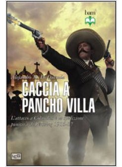 CACCIA A PANCHO VILLA. L'ATTACCO A COLUMBUS E LA SPEDIZIONE PUNITIVA DI PERSHING