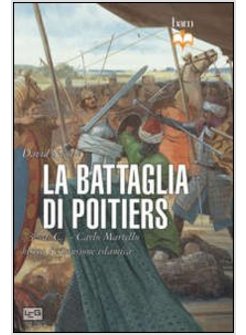 BATTAGLIA DI POITIERS. 732 D. C. CARLO MARTELLO BLOCCA L'ESPANSIONE ISLAMICA (LA