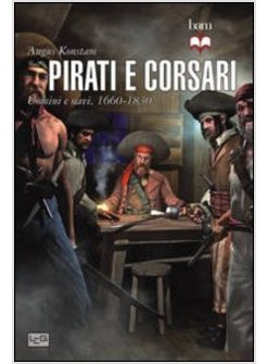 PIRATI E CORSARI. UOMINI E NAVI 1660-1830