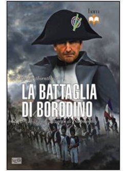 BATTAGLIA DI BORODINO. 1812. IL GRANDE AZZARDO DI NAPOLEONE (LA)