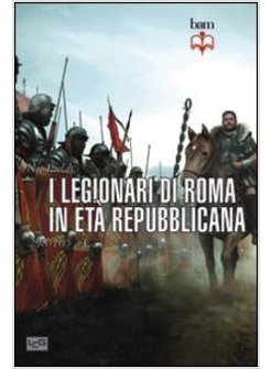 LEGIONARI DI ROMA IN ETA' REPUBBLICANA 298-105 A. C. (I)