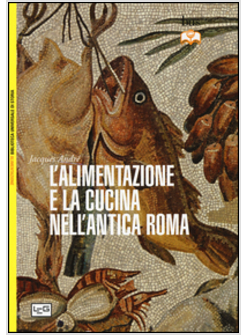 ALIMENTAZIONE E LA CUCINA NELL'ANTICA ROMA (L')