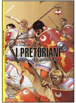 PRETORIANI. REPARTI D'E'LITE E FORZE SPECIALI NELL'ANTICA ROMA (I)