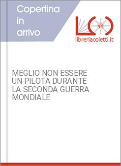 MEGLIO NON ESSERE UN PILOTA DURANTE LA SECONDA GUERRA MONDIALE