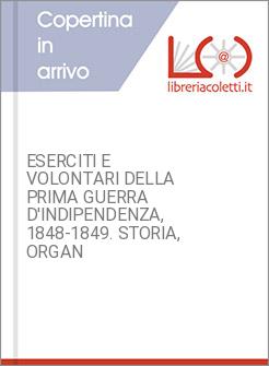 ESERCITI E VOLONTARI DELLA PRIMA GUERRA D'INDIPENDENZA, 1848-1849. STORIA, ORGAN