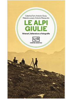 ALPI GIULIE. ITINERARI, LETTERATURA E FOTOGRAFIA (LE)