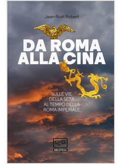 DA ROMA ALLA CINA. SULLE VIE DELLA SETA AL TEMPO DELLA ROMA IMPERIALE