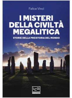 I MISTERI DELLA CIVILTA' MEGALITICA STORIE DELLA PREISTORIA DEL MONDO