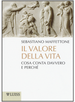VALORE DELLA VITA. COSA CONTA DAVVERO E PERCHE' (IL)