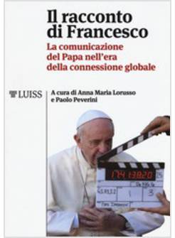IL RACCONTO DI FRANCESCO. LA COMUNICAZIONE DEL PAPA NELL'ERA DELLA CONNESSIONE