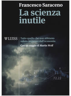 LA SCIENZA INUTILE. TUTTO QUELLO CHE NON ABBIAMO VOLUTO IMPARARE DALL'ECONOMIA
