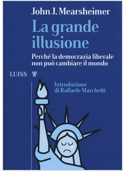 GRANDE ILLUSIONE. PERCHE' LA DEMOCRAZIA LIBERALE NON PUO' CAMBIARE IL MONDO (LA)