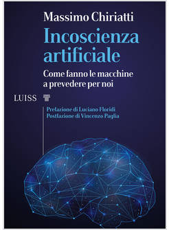 INCOSCIENZA ARTIFICIALE. COME FANNO LE MACCHINE A PREVEDERE PER NOI