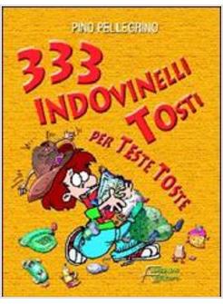 333 INDOVINELLI TOSTI PER TESTE TOSTE