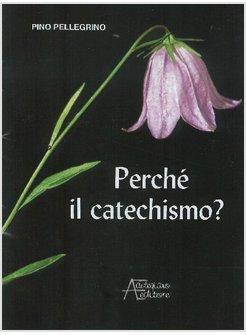 PERCHE' IL CATECHISMO? 